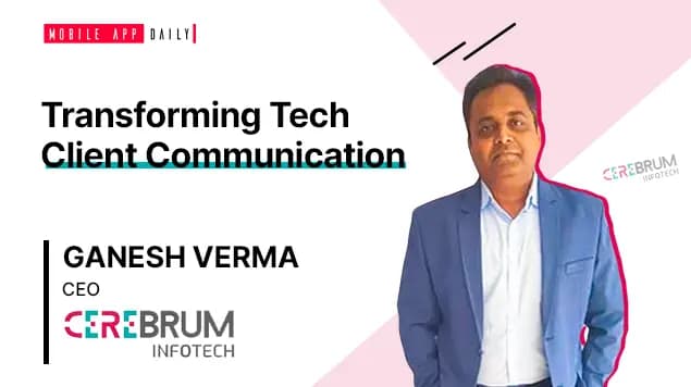 Honest and Transparent Communication with Clients is Crucial”- An Interview with Ganesh Verma- CEO, Cerebrum Infotech