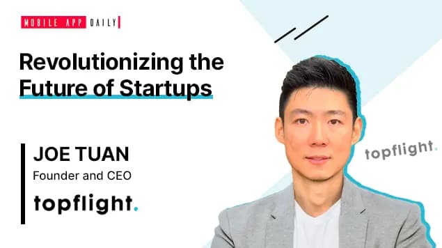 In 2 years, my goal is to enable 100 startups per year to find traction with amazing ideas - An Interview with Joe Tuan, Founder and CEO at Topflight