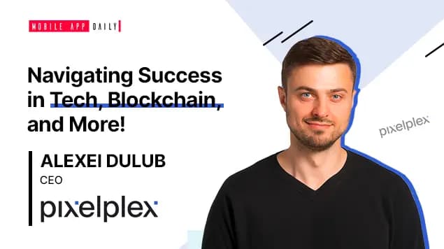 Leveraging the experience gained by working on 80+ blockchain projects to grow- An Interview with Alexei Dulub, Founder and CEO at PixelPlex